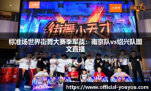 标准场世界街舞大赛季军战：南京队vs绍兴队图文直播